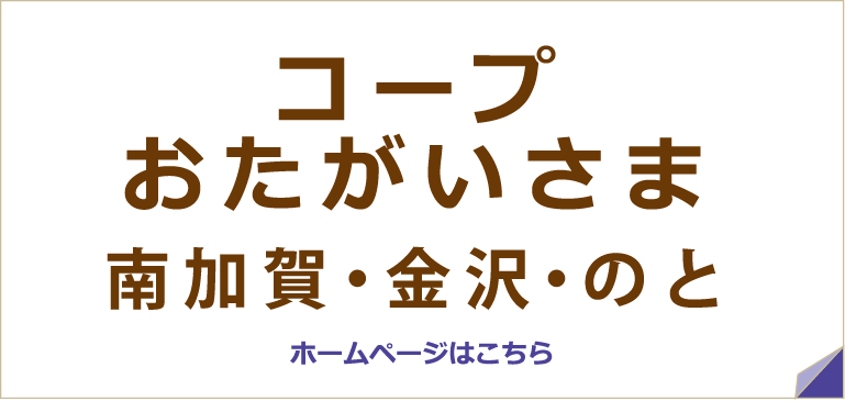 コープおたがいさま南加賀・金沢・のとホームページはこちら