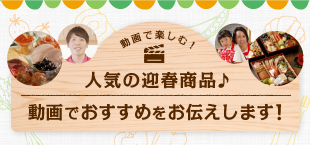 動画で楽しむ！人気の迎春商品♪動画でおすすめをお伝えします！